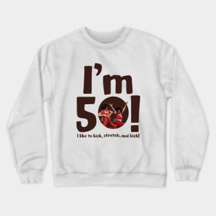 sally o'malley I'm 50 i like to kick, stretch, and kick! Crewneck Sweatshirt